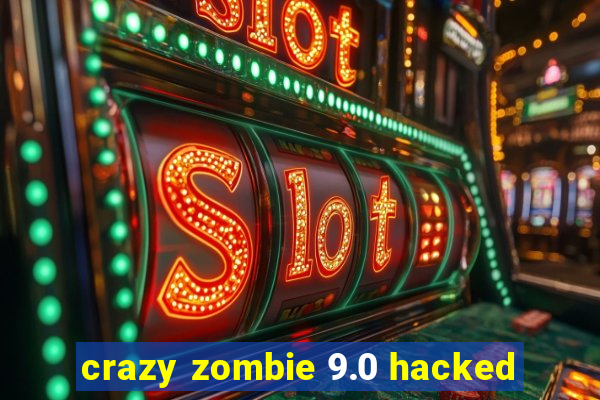 crazy zombie 9.0 hacked